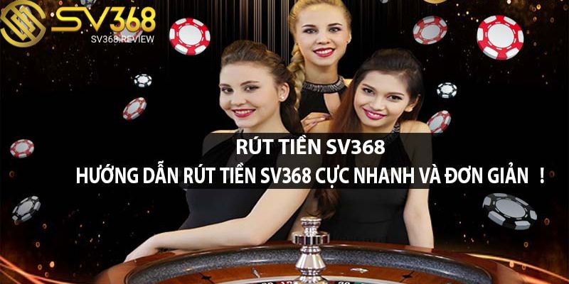 Hướng dẫn rút tiền SV368 cực đơn giản với vài bước thao tác